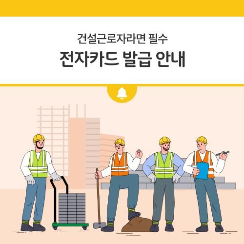 건설근로자라면 2024년부터 없으면 안되는 필수 카드! 건설근로자 전자카드제란? 건설근로자가 공사 현장에 설치된 단말기에 전자카드를 태그하여 자신의 근로내역을 직접 기록하는 제도입니다. 건설근로자의 출퇴근 기록은 근로자의 소중한 권리를 지키는 기반이 됩니다. 퇴직공제금이란? 법정퇴직금 혜택을 받기 어려운 일용, 임시직 건설근로자가 향후 완전히 퇴직할때, 여러 사업장에서 근무한 근로내역을 합산하여 퇴직공제금을 지급받을 수 있도록 마련된 제도입니다. 2024년부터 모든 퇴직공제 가입사업장 (공사예정금액 공공 1억, 민간 50억 이상)에서 전자카드제가 확대 적용되는 만큼 모든 건설근로자는 전자카드를 발급받고, 출퇴근 시.......