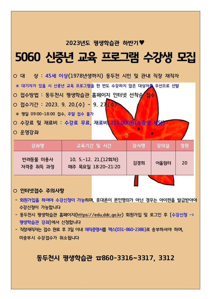 2023년 5060 신중년 교육 프로그램  “반려동물 미용사 자격증 과정”수강생을 모집합니다.  ✅과정명: 반려동물 미용사 자격증 과정 ✅대상: 45세 이상(~1978년생) 동두천 시민 및 관내 직장 재직자 ✅강의일정  ? 10.5.~12.21. (12회)  ? 매주 목요일 18:20~21:20  ✅접수기간: 2023. 9. 20.(수)~2023. 9. 27.(수). ✅수강료: 수강료 무료, 재료비 215,000원  (수강생 부담) ✅접수방법: 동두천시 평생학습관 홈페이지 인터넷 선착순 접수 ?신청바로가기??? https://edu.ddc.go.kr/ddcedu/viewLectureWebView.do?key=728&lectureNo=5067 ☎문의 :  동두천시 평생학습관 860-3316~3317, 3312  #동두천 #평생학습관 #반려동물 #미용사 #자격증 #모집