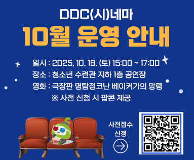 DDC(시)네마 10월 운영 안내
일시: 10. 18. (토) 15:00~17:00

장소: 지하 공연장

영화: 극장판 명탐정코난 베이커가의 망령

* 사전 신청 시 팝콘 제공
