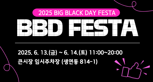2025 BIG BLACK DAY FESTA
BBD FESTA
2025. 6. 13.(금) ~ 6. 14.(토) 11:00~20:00
큰시장 임시주차장 (생연동 814-1)