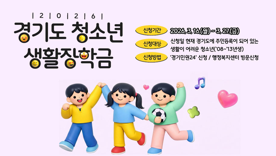 2026 경기도 청소년 생활장학금
신청기간 2026. 3. 16.(월)~3. 27.(금)
신청대상 신청일 현재 경기도에 주민등록이 되어 있는 생활이어려운 청소년(2008~2013년생)
신청방법 경기민원24 신청 / 행정복지센터 방문신청