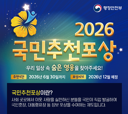 2026 국민추천포상
우리 일상 속 숨은 영웅을 찾아주세요!
추천기간 2026년 6월 30일까지
포상시기 2026년 12월 예정
국민추천포상이란?
사회 곳곳에서 이웃 사랑을 실천하신 분들을 국민이 직접 발굴하여 국민훈장, 대통령표창 등 정보 포상을 수여하는 제도입니다.