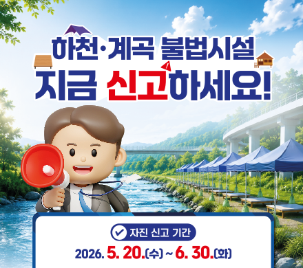 하천 계곡 불법시설 지금 신고하세요!
자진 신고 기간 2026. 5. 20.(수)~6. 30.(화)