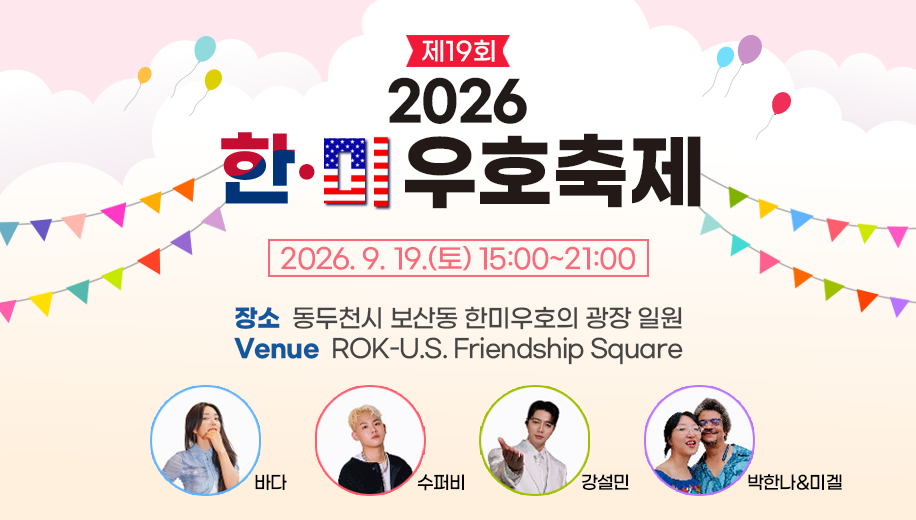 제19회 2026 한·미 우호축제
2026. 9. 19.(토) 15:00~21:00
장소  동두천시 보산동 한미우호의 광장 일원
Venue  ROK-U.S. Friendship Square
바다, 수퍼비, 강설민, 박한나&미겔