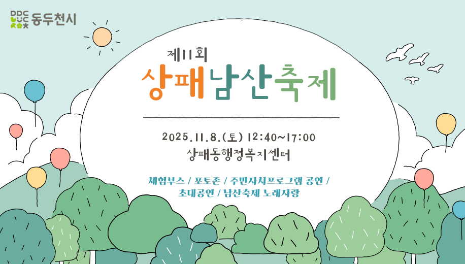 제11회 상패남산축제
2025.11.8.(토) 12:40~17:00
상패동행정복지센터
체험부스 / 포토존 / 주민자치프로그램 공연 / 초대공연 / 남산축제 노래자랑