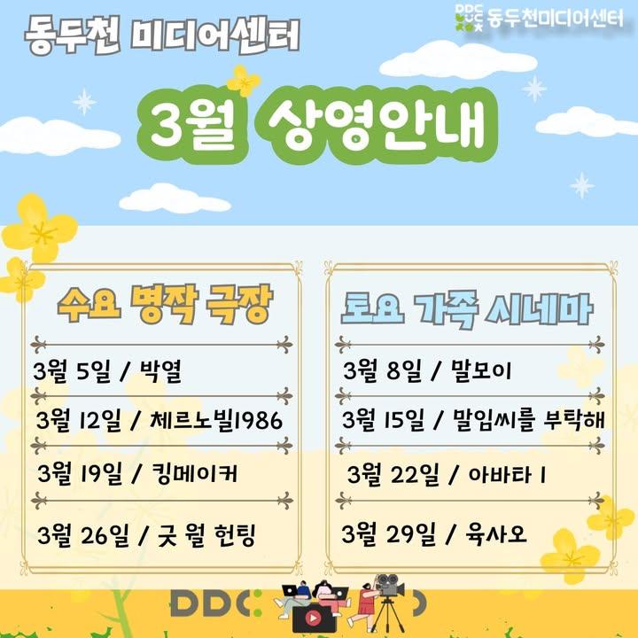 ? 동두천미디어센터 3월 무료영화 정기상영 안내  새로운 시작과 희망을 알리는 봄을 맞이하여 3월 한 달 동안 동두천미디어센터에서 무료영화 정기상영을 진행합니다. 다양한 영화와 함께 힐링의 시간을 보내보세요.? . . . ?️ 상영기간 - 2025. 3. 1.(토) ~ 3. 29.(토) - 매주 수, 토요일 14시 - 복합문화커뮤니티센터 7층 동두천미디어센터  ? 상영 일정   - 3월 5일(수) - 박열 - 3월 12일(수) - 체르노빌1986 - 3월 19일(수) - 킹메이커​ - 3월 26일(수) - 굿 윌 헌팅    - 3월 8일(토) - 말모이 - 3월 15일(토) - 말임씨를 부탁해 - 3월 22일(토) - 아바타1 - 3월 29일(토) - 육사오  ?️ 예약 방법 - 영화 상영은 무료로 진행되며, 사전 예약이 필요합니다. - ? 미리 예약하시고 좋은 자리에서 영화 감상하세요!  - 경기공유서비스 https://share.gg.go.kr/index - '동두천미디어센터' 검색 > 시설대관 > '2025 무료영화 정기상영' 예약  ? 문의처 -  동두천미디어센터 미디어센터팀 -  ☎ 031-860-2624 . . . #동두천미디어센터 #무료영화 #수요명작극장 #토요가족시네마 #동두천문화생활 #문화공연 #영화추천 #가족영화 #명작영화 #무료상영 #경기공유서비스 #동두천가볼만한곳 #문화생활 #힐링타임