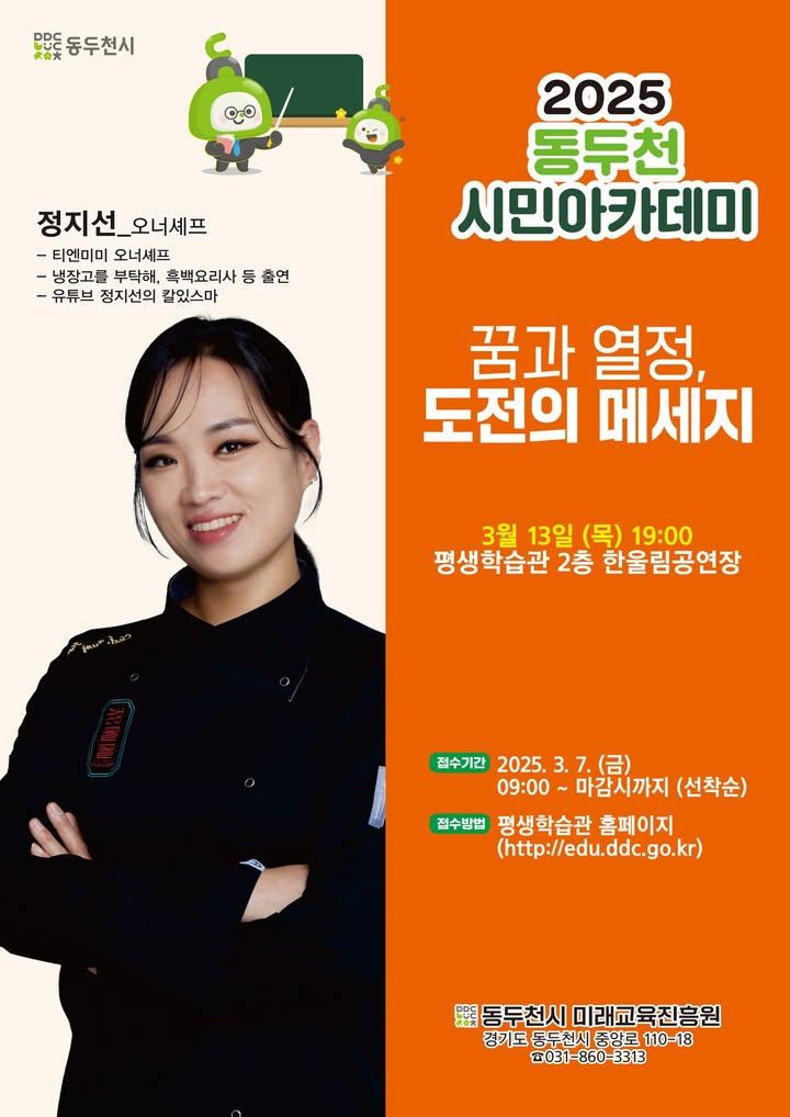 ? 2025 동두천 시민아카데미 1강 ? 정지선 셰프의 꿈과 열정, 도전 이야기  2025년 3월 13일(목) 오후 7시, 동두천 평생학습관에서 정지선 셰프의 특별 강연이 열립니다.  한국을 대표하는 셰프이자 방송인인 정지선 셰프가 전하는 꿈과 열정, 도전의 메시지를 들을 수 있는 기회!  선착순 180명으로 마감이 빨리 될 수 있으니, 참고하시고 많은 참여 바랍니다. . .  ? 강연 정보 - 일시 : 2025년 3월 13일(목) 오후 7시 - 장소 : 동두천 평생학습관 2층 한울림공연장 - 강연자 : 정지선 셰프  ? 강연 신청 방법 - 접수 기간 : 3월 7일(금) 09:00 ~ 마감 시까지 - 접수 방법 : 동두천 평생학습관 홈페이지에서 신청 가능 - 접수 링크 : https://alie.kr/jYrfTE - 참여 인원 : 선착순 180명  ? 문의 - 동두천시 미래교육진흥원 - 031-860-3313 . . . #동두천시민아카데미 #정지선셰프 #꿈과열정 #도전의메시지 #평생학습관 #동두천강연