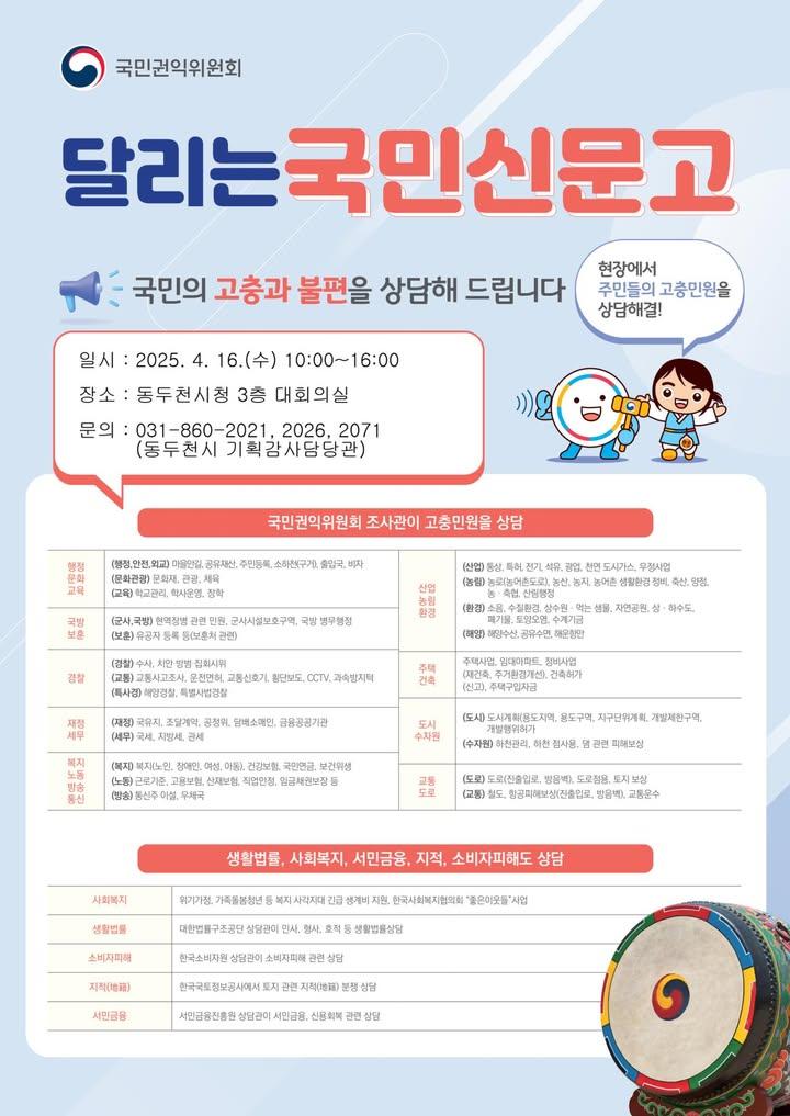 ? 2025년 달리는 국민신문고 – 동두천시 방문 상담 안내  동두천시가 ‘2025년 달리는 국민신문고’ 대상 지역으로 선정되었습니다! ?  국민권익위원회가 직접 동두천을 찾아와 생활 속 불편과 고충을 상담해드려요. 행정, 복지, 법률, 노동, 소비자 피해 등 다양한 분야 상담이 가능하니, 꼭 신청해보세요! . . ? 상담 일시 - 2025년 4월 16일(수) 오전 10시 ~ 오후 4시  ?  상담 장소 - 동두천시청 3층 대회의실  ? 상담 분야 - 행정 고충 및 부패 신고 - 복지 사각지대, 서민 금융 지원 - 지적·법률 상담(민형사/생활법률) - 소비자 피해, 노동(실업급여) 등  ? 상담 신청 방법 - 행사 당일 방문 신청  ? 문의사항 - 동두천시청 기획감사담당관 조사팀 - 031-860-2021 . . . #동두천시 #달리는국민신문고 #국민권익위원회 #시민상담 #찾아가는상담 #행정서비스 #생활법률상담 #복지상담 #노동상담 #소비자피해 #행정고충 #부패신고 #서민금융 #지적상담 #행정심판