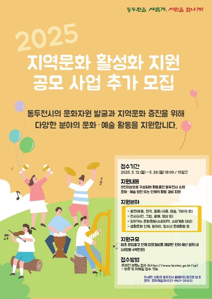 ? 2025 동두천시 지역문화 활성화 지원 공모 사업 추가 모집  동두천시가 지역의 소중한 문화자원을 발굴하고, 일상 속 문화를 더욱 풍요롭게 채워줄  ‘2025년 지역문화 활성화 지원사업’의 추가 모집을 시작했습니다!  ​공연, 전시, 지역문화 행사, 발표회 등 다양한 문화예술 활동을 펼치고 있는 단체라면 이번 기회를 절대 놓치지 마세요. ? . . ✔️ 공연, 전시, 발표회, 지역문화 활동 등 ✔️ 5인 이상 동두천시 소재 문화예술단체 대상 ✔️ 접수기간 :  5월 26일 18:00 까지! ✔️ 온라인 접수 : 보탬e  ? 문의전화 - 동두천시청 문화예술과 문화예술팀 - 031-860-2063 . . . #동두천 #문화예술 #지원사업 #공모사업 #문화지원 #문화공연 #지역문화 #문화활동 #예술단체 #공연지원 #전시지원 #지역예술 #문화기획 #예술지원금 #문화예술단체 #문화예술지원 #동두천공모 #문화있는삶 #문화소통 #2025지원사업
