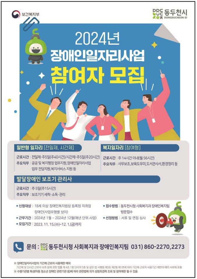 2024년 장애인일자리사업 참여자 모집  ✅신청대상 : 18세 이상 장애인복지법상 등록된 미취업 장애인(사업유형별 상이) ✅근무기간 : 2024년 1월 ~2024년 12월 ✅모집기간 : 2023년 11월 15일(수) ~ 12월 1일(금)까지 ✅접수방법 : 동두천시청 사회복지과 장애인복지팀 방문접수 ✅선정방법 : 서류 및 면접심사 ☎문의 : 동두천시청 사회복지과 장애인복지팀 031) 860 - 2270, 2273  ?자세한 내용은 동두천시청 홈페이지 [채용공고]에서 확인할 수 있습니다.   #동두천 #장애인 #일자리 #참여자모집