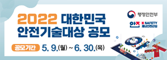 2022 대한민국 안전기술대상 공모
공모기간  5. 9.(월)~6. 30.(목)