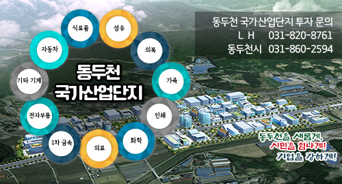 동두천 국가산업단지
식료품, 섬유, 의복, 가족, 인쇄, 화학, 의료, 1차금속, 전자부품, 기타 기계, 자동차
동두천 국가산업단지 투자 문의
LH 031-820-8761
동두천시 031-860-2594
동두천을 새롭게, 시민을 힘나게! 기업을 강하게!