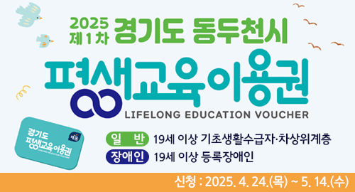 2025 제1차 경기도 동두천시 평생교육이용권
LIFELONG EDUCATION VOUCHER
경기도 평생교육이용권
일반 19세 이상 기초생활수급자·차상위계층
장애인 19세 이상 등록장애인
신청 : 2025. 4. 24.(목) ~ 5. 14.(수)