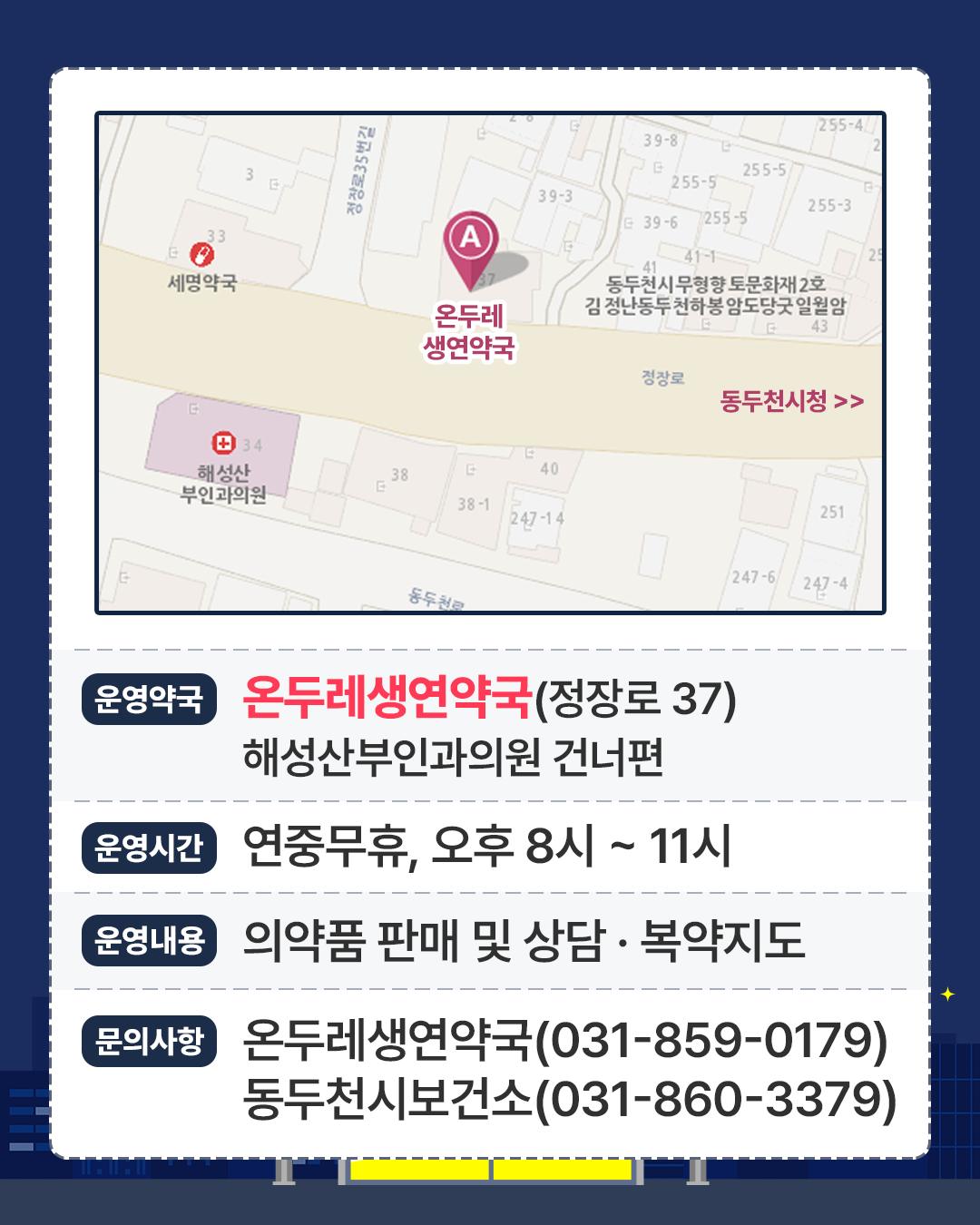 운영약국 온두레생연약국(정장로 37) 해성산부인과의원 거너편 운영시간 연중무휴 오후 8시~11시 운영내용 의약품 판매 및 상담 복약지도 문의사항 온두레생연약국 031-859-0179 동두천시보건소 031-860-3379